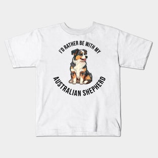 I'd rather be with my Australian Shepherd Kids T-Shirt